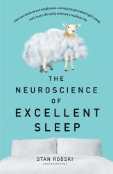 The Neuroscience of Excellent Sleep : Practical Advice and Mindfulness Techniques Backed by Science to Improve Your Sleep and Manage Insomnia from Australia's Authority on Stress and Brain Performance