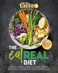 The Eat Real Diet : Your Ultimate Veg-Lovers Super-natural Cookbook and Eating Plan