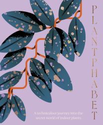 Plantphabet : A Stunningly Illustrated a-Z Celebration of Popular Indoor Plants, for Fans of Plant Society, Leaf Supply and Plantopedia