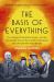 The Basis of Everything : Before Oppenheimer and the Manhattan Project There Was the Cavendish Laboratory - the Remarkable Story of the Scientific Friendships That Changed the World Forever