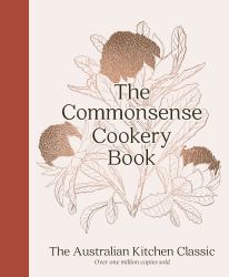 The Commonsense Cookery Book: the Australian Kitchen Classic - the Trusted and Beloved Cookbook Reimagined for Modern Cooks, for Fans of Stephanie