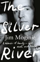The Silver River : A Memoir of Family - Lost, Made and Found - from the Midnight Oil Founding Member, for Readers of Dave Grohl, Tim Rogers and Rick Rubin