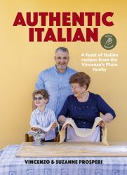 Authentic Italian : A Feast of Italian Recipes from the Vincenzo's Plate Family
