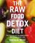 The Raw Food Detox Diet : The Five-Step Plan for Vibrant Health and Maximum Weight Loss