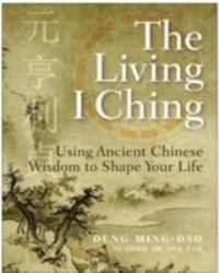 The Living I Ching : Using Ancient Chinese Wisdom to Shape Your Life