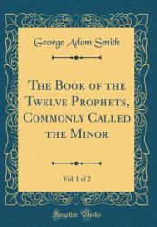 The Book of the Twelve Prophets, Commonly Called the Minor, Vol. 1 of 2 (Classic Reprint)