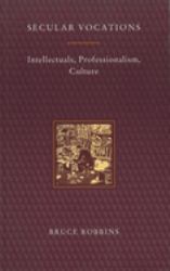 Secular Vocations : Intellectuals, Professionalism, Culture