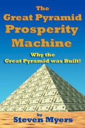 The Great Pyramid Prosperity Machine : Why the Great Pyramid was Built!