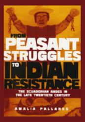 From Peasant Struggles to Indian Resistance : The Ecuadorian Andes in the Late Twentieth Century