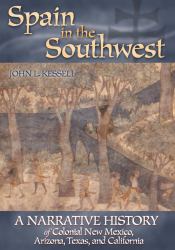 Spain in the Southwest : A Narrative History of Colonial New Mexico, Arizona, Texas, and California