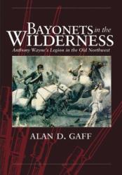 Bayonets in the Wilderness : Anthony Wayne's Legion in the Old Northwest