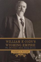 William F. Cody's Wyoming Empire : The Buffalo Bill Nobody Knows