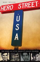 Hero Street, U. S. A : The Story of Little Mexico's Fallen Soldiers