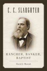 C. C. Slaughter : Rancher, Banker, Baptist