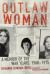 Outlaw Woman : A Memoir of the War Years, 1960-1975