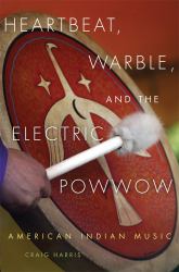 Heartbeat, Warble, and the Electric Powwow : American Indian Music