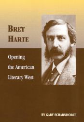Bret Harte : Opening the American Literary West
