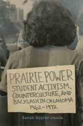 Prairie Power : Student Activism, Counterculture, and Backlash in Oklahoma, 1962-1972