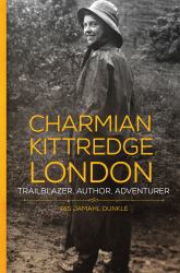 Charmian Kittredge London : Trailblazer, Author, Adventurer
