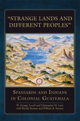 Strange Lands and Different Peoples : Spaniards and Indians in Colonial Guatemala