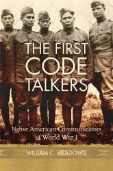 The First Code Talkers : Native American Communicators in World War I