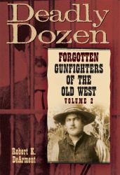 Deadly Dozen : Forgotten Gunfighters of the Old West, Vol. 2