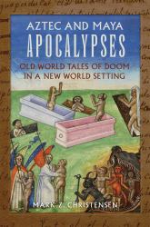 Aztec and Maya Apocalypses : Old World Tales of Doom in a New World Setting