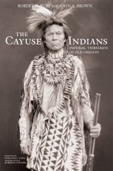 The Cayuse Indians : Imperial Tribesmen of Old Oregon Commemorative Edition