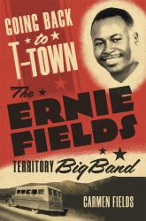 Going Back to T-Town : The Ernie Fields Territory Big Band