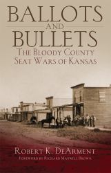 Ballots and Bullets : The Bloody County Seat Wars of Kansas