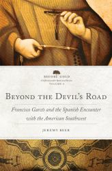 Beyond the Devil's Road : Francisco Garcés and the Spanish Encounter with the American Southwest