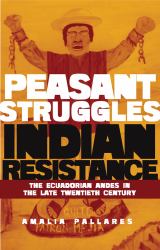 From Peasant Struggles to Indian Resistance : The Ecuadorian Andes in the Late Twentieth Century