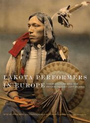 Lakota Performers in Europe : Their Culture and the Artifacts They Left Behind