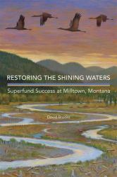 Restoring the Shining Waters : Superfund Success at Milltown, Montana