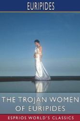 The Trojan Women of Euripides (Esprios Classics)
