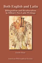 Both English and Latin : Bilingualism and Biculturalism in Milton's Neo-Latin Writings Transactions, American Philosophical Society (Vol. 102, Part 1)