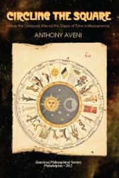 Circling the Square : How the Conquest Altered the Shape of Time in Mesoamerica, Transactions, American Philosophical Society (Vol. 102, Part 5)