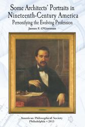 Some Architects' Portraits in Nineteenth-Century America : Personifying the Evolving Profession Transactions, American Philosophical Society (Vol. 103, Part 4)