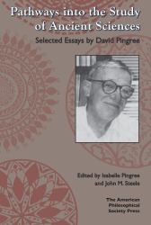Pathways into the Study of Ancient Sciences : Selected Essays by David Pingree, Transactions, American Philosophical Society (Vol. 104, Part 3)