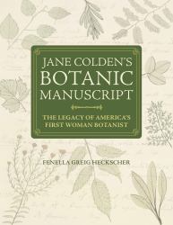 Jane Colden's Botanic Manuscript : The Legacy of America's First Woman Botanist