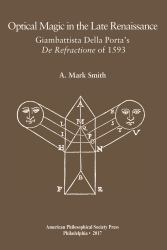 Optical Magic in the Late Renaissance : Giambattista Della Porta's de Refractione of 1593, Transactions, American Philosophical Society (Vol. 107, Part 1)
