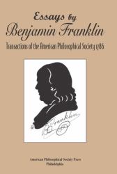 Essays by Benjamin Franklin : Transactions of the American Philosophical Society 1786, Transactions, American Philosophical Society (Vol. 107, Part 3)