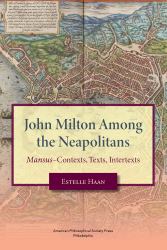 John Milton among the Neapolitans : Mansus-Contexts, Texts, Intertexts, Transactions, American Philosophical Society (Vol . 112, Part 4)