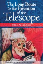 The Long Route to the Invention of the Telescope : Transactions, American Philosophical Society (Vol. 98, Part 5)