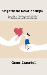 Empathetic Relationships : Empathy in Relationships Is the Key to Connection and Communication