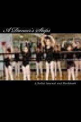A Dancer's Steps : A Ballet Journal and Workbook