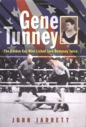 Gene Tunney : The Golden Guy Who Licked Jack Dempsey Twice