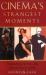 Cinema's Strangest Moments : Extraordinary but True Tales from the History of Film