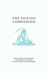 The Sailing Companion : Wave-Riding Wonders, Victorious Vessels and Spectacular Seafaring