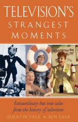 Televisions Strangest Moments : Extraordinary but True Tales from the His Tory of Television
